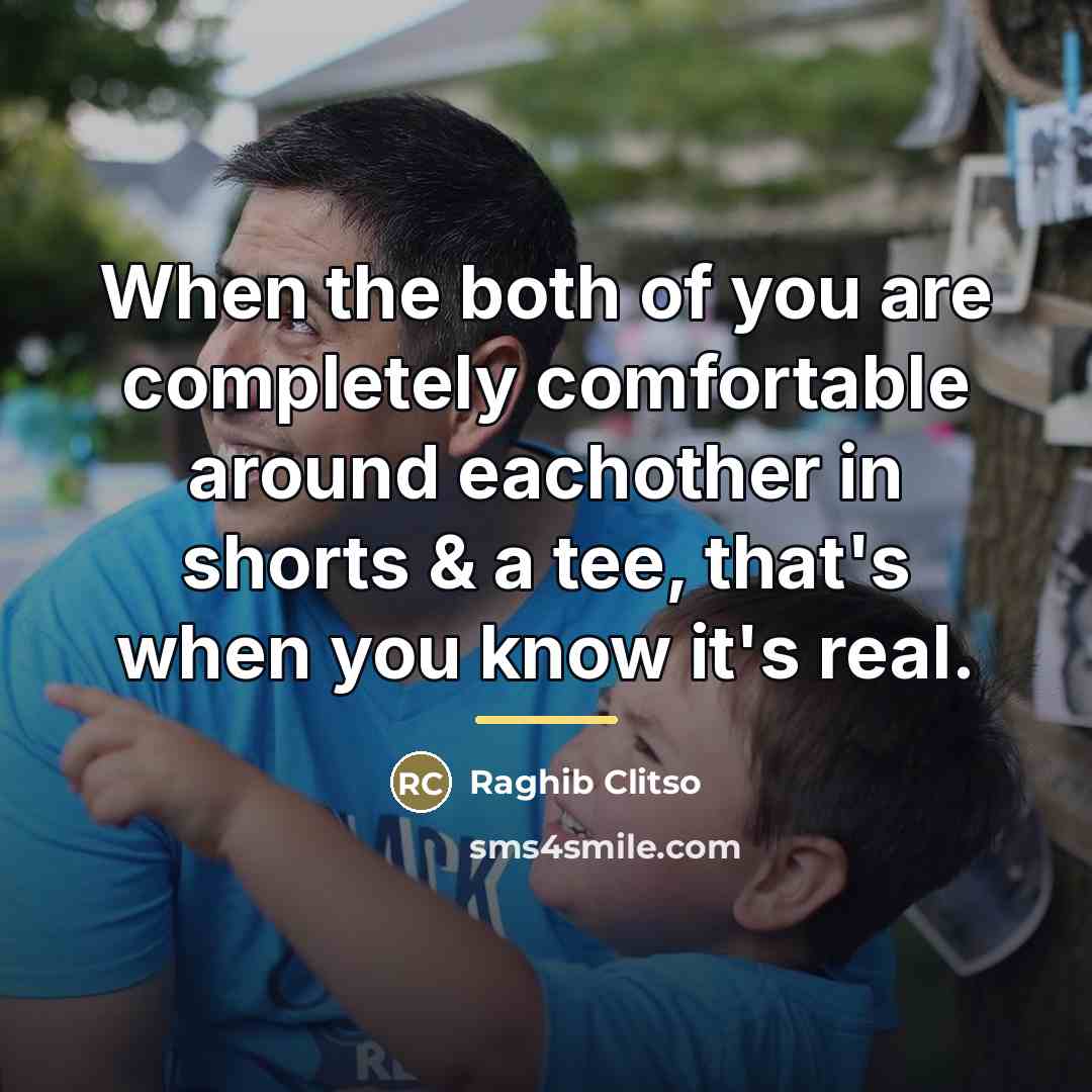 “When the both of you are completely comfortable around eachother…” quote by Raghib Clitso