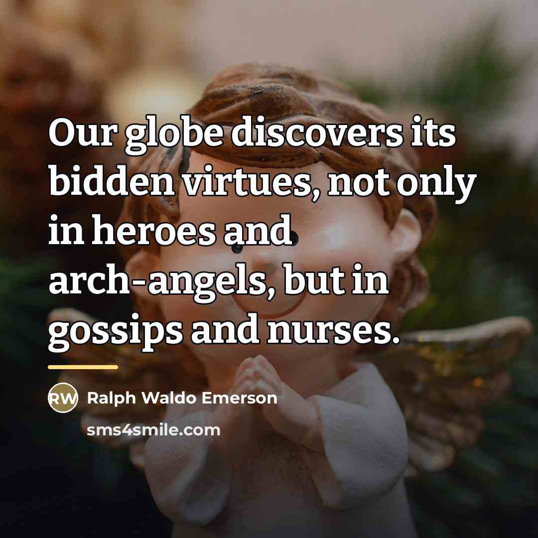“Our globe discovers its bidden virtues, not only in heroes…” quote by Ralph Waldo Emerson