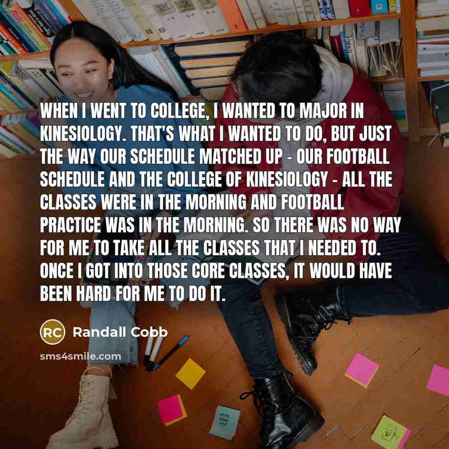 “When I went to college, I wanted to major in…” quote by Randall Cobb