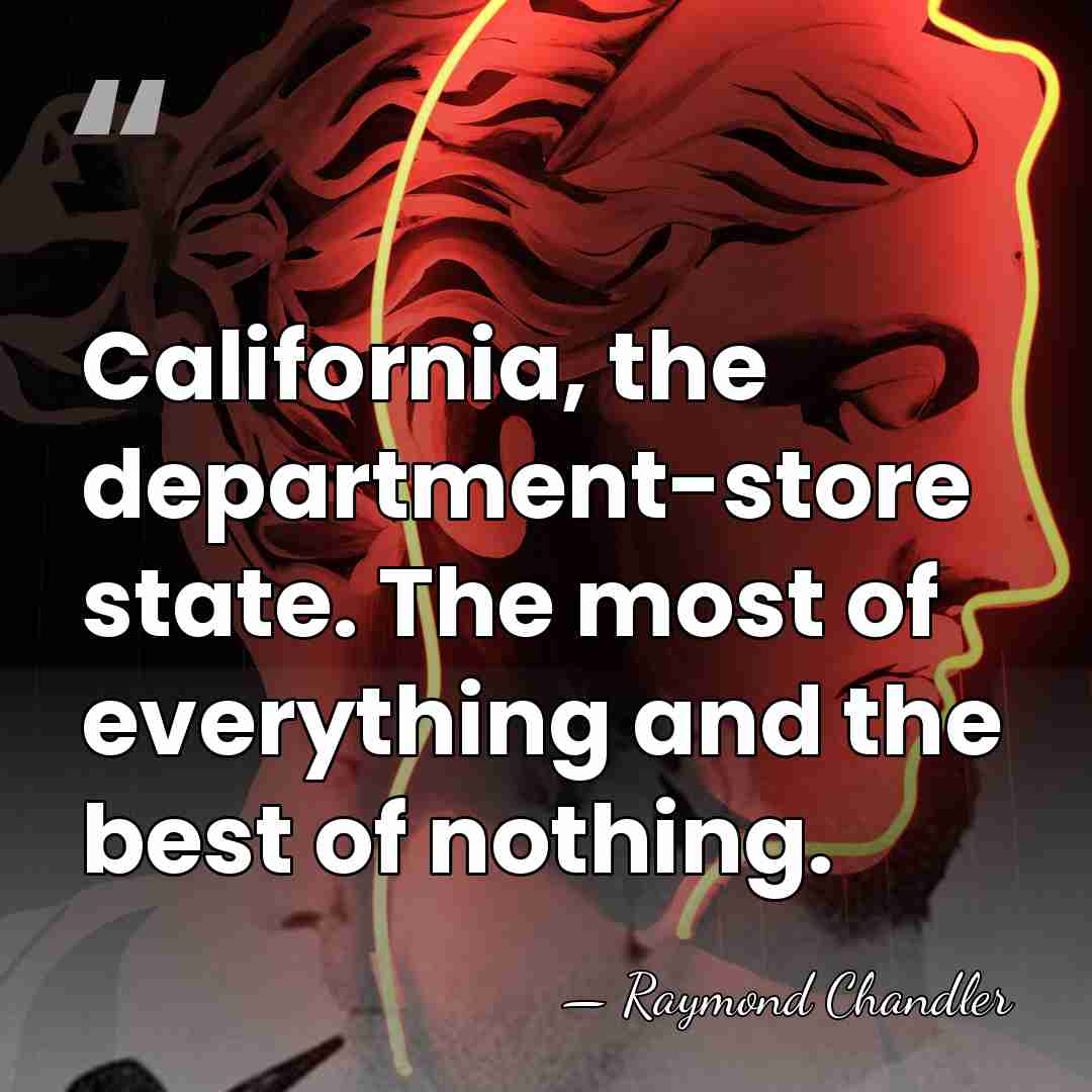 California, the department-store state. The most of everything and the best of&hellip; - Raymond Chandler