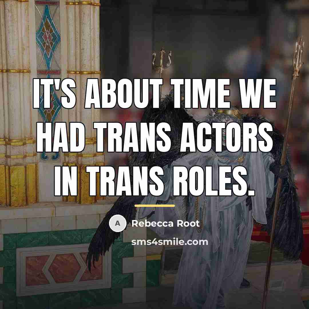 “It's about time we had trans actors in trans roles.…” quote by Rebecca Root
