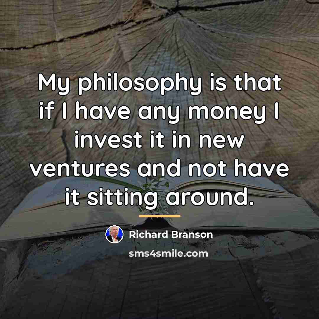 “My philosophy is that if I have any money I…” quote by Richard Branson
