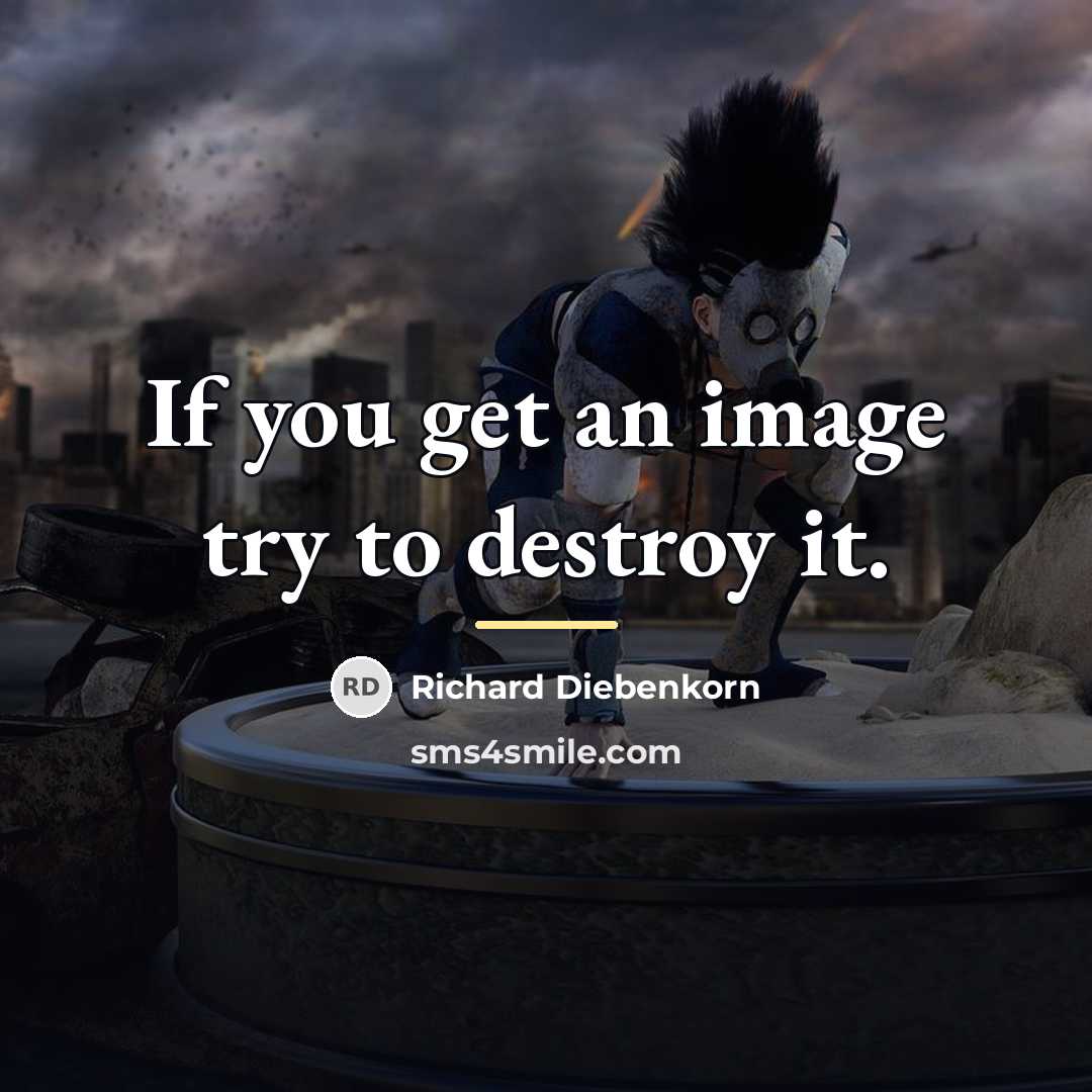 “If you get an image try to destroy it.…” quote by Richard Diebenkorn