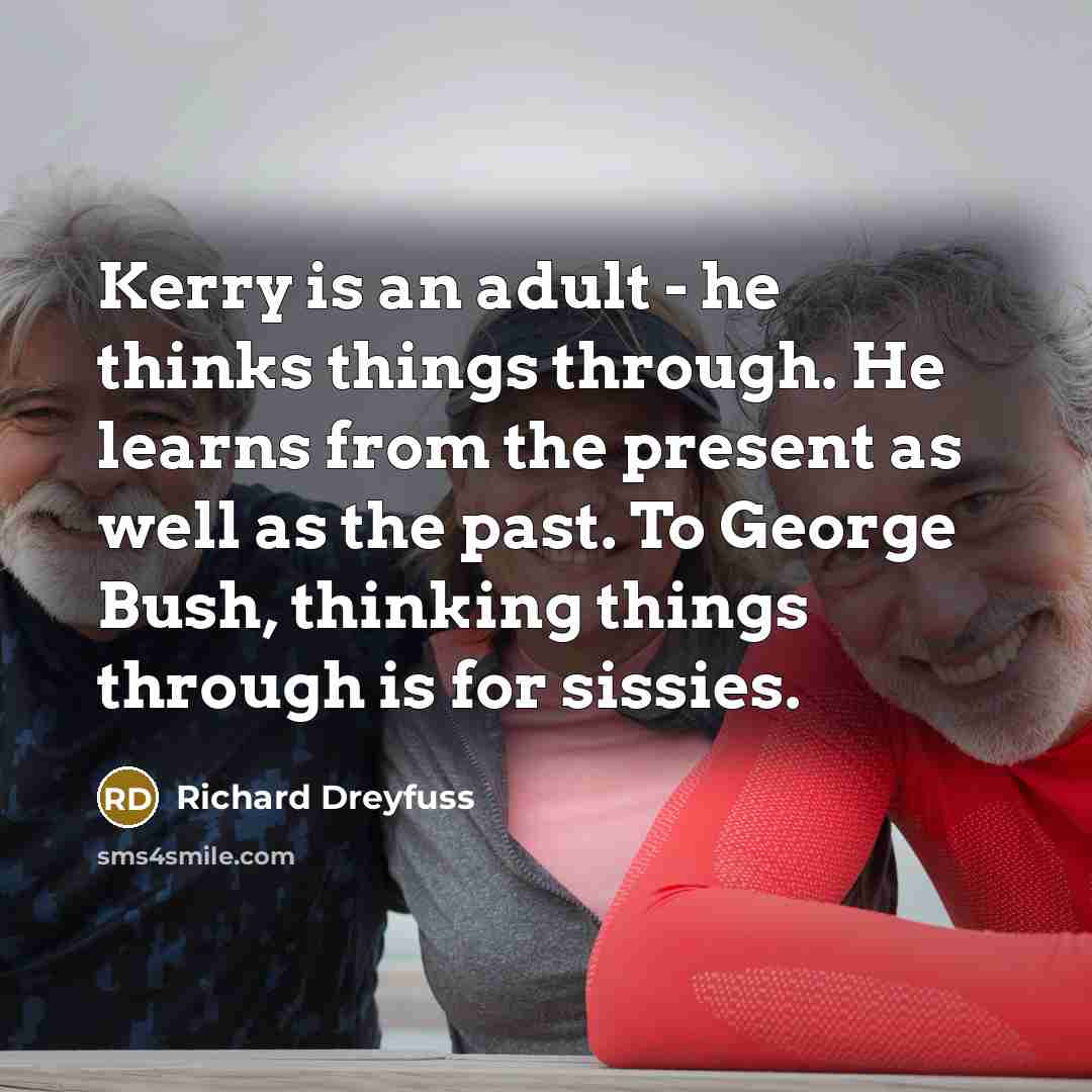 “Kerry is an adult - he thinks things through. He…” quote by Richard Dreyfuss