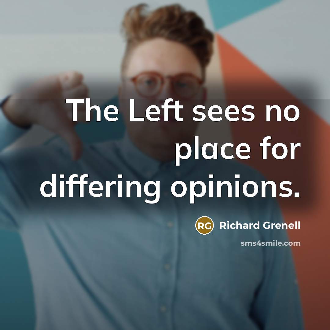 “The Left sees no place for differing opinions.” quote by Richard Grenell