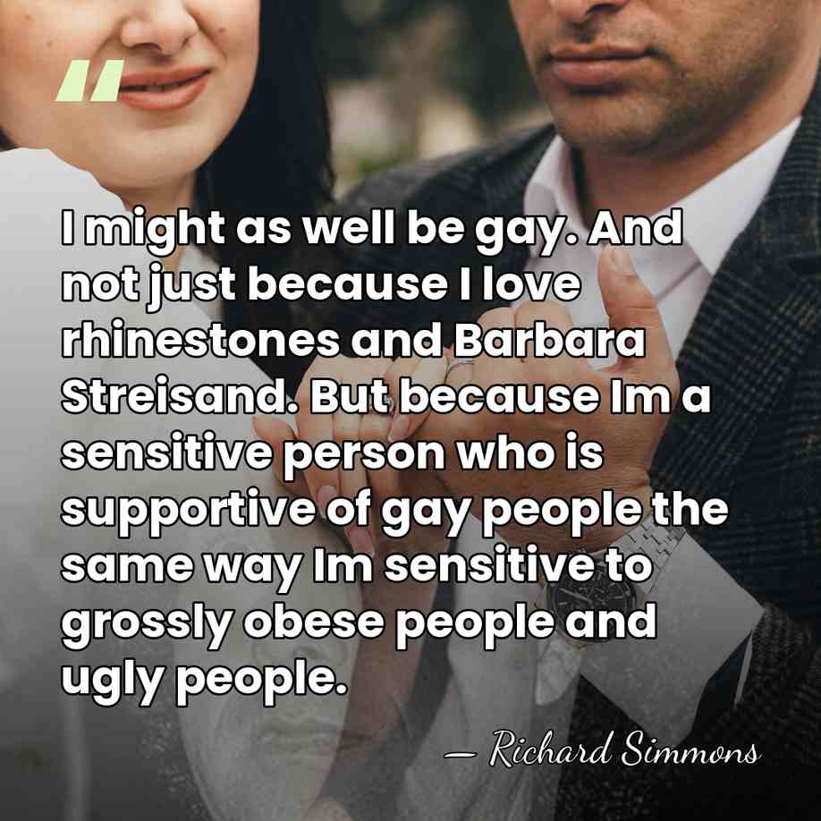 I might as well be gay. And not just because I love&hellip; - Richard Simmons