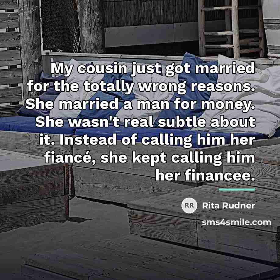 “My cousin just got married for the totally wrong reasons.…” quote by Rita Rudner