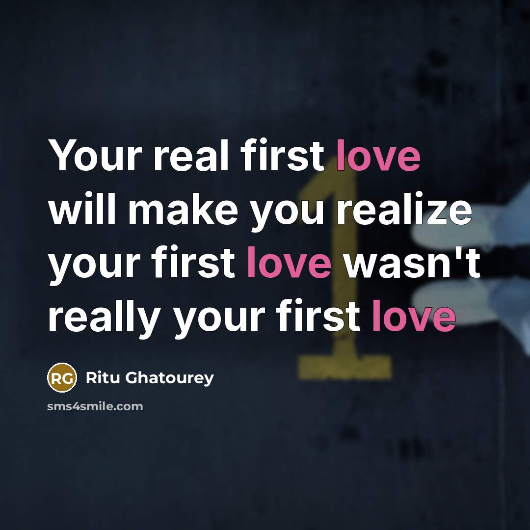 “Your real first love will make you realize your first…” quote by Ritu Ghatourey