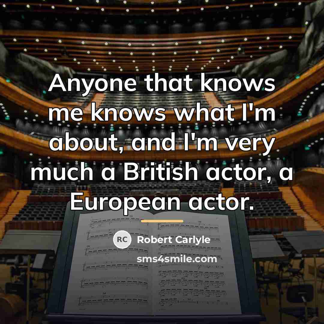 “Anyone that knows me knows what I'm about, and I'm…” quote by Robert Carlyle