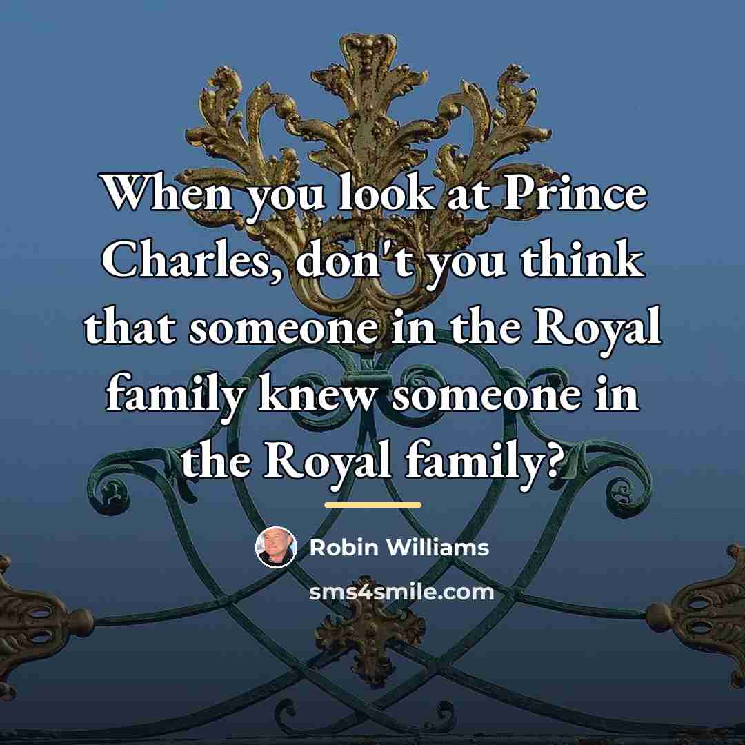 “When you look at Prince Charles, don't you think that…” quote by Robin Williams