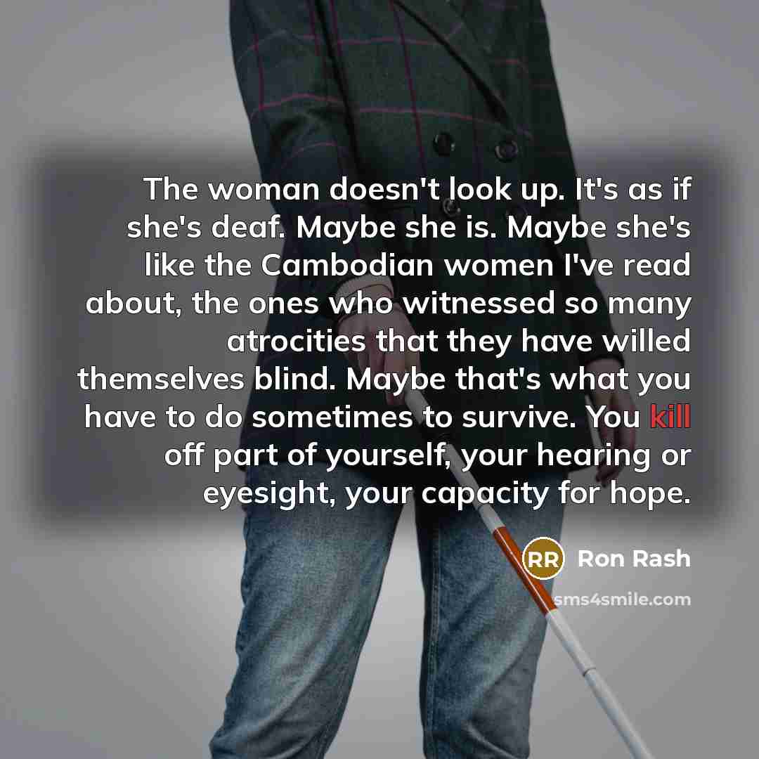 “The woman doesn't look up. It's as if she's deaf.…” quote by Ron Rash