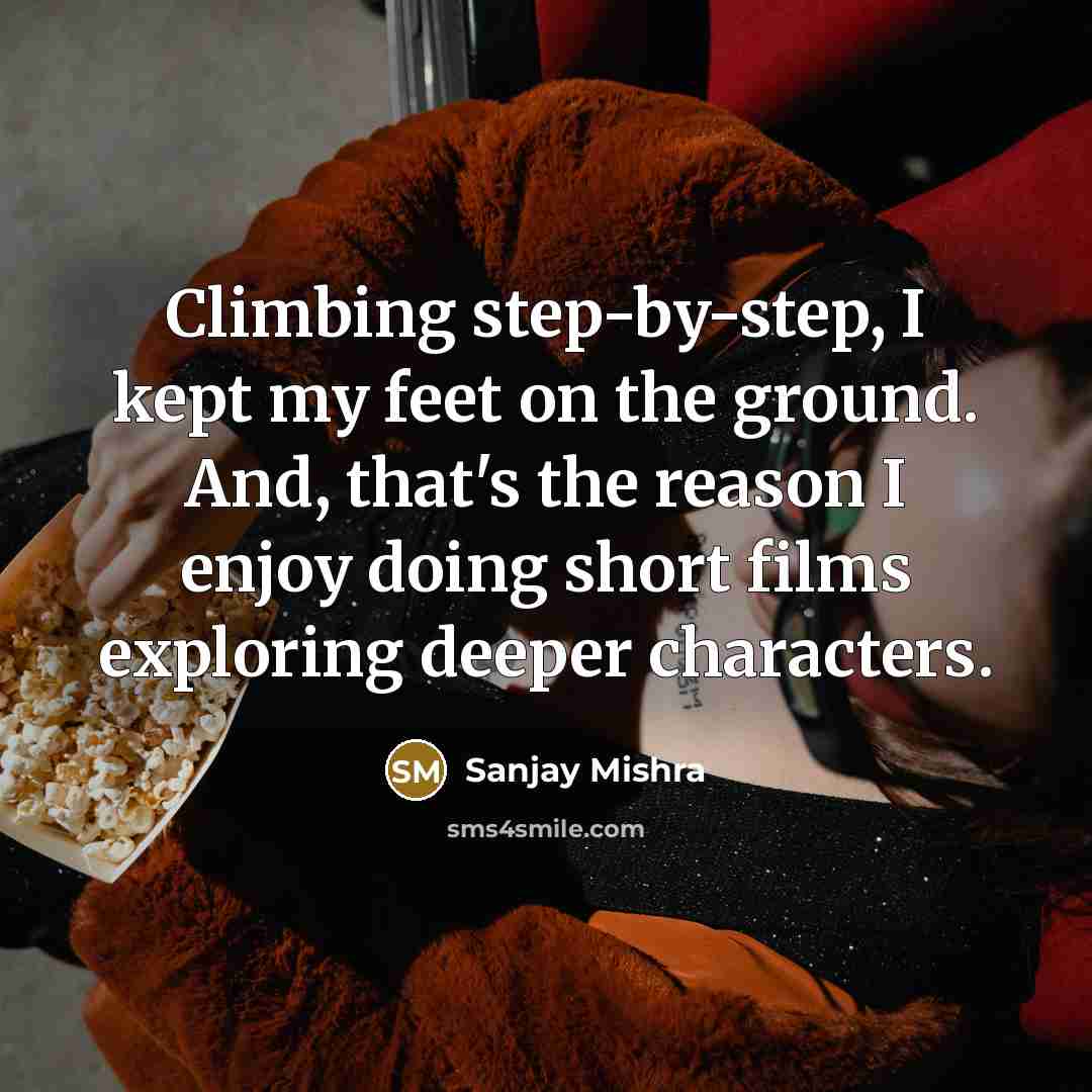 “Climbing step-by-step, I kept my feet on the ground. And,…” quote by Sanjay Mishra