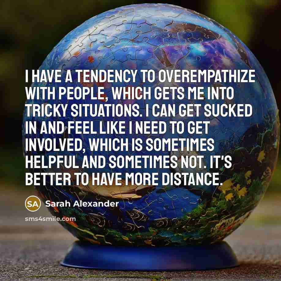 “I have a tendency to overempathize with people, which gets…” quote by Sarah Alexander