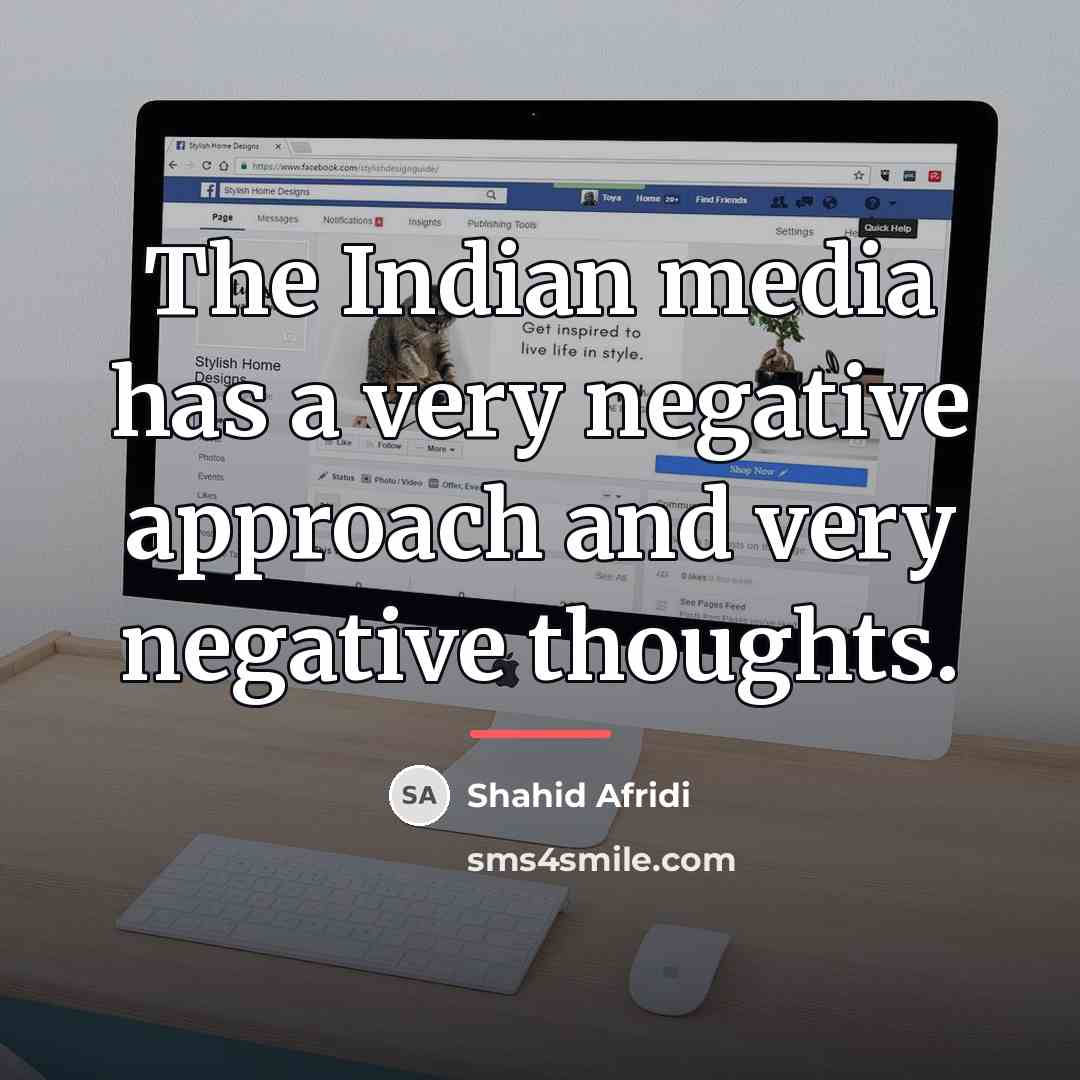 “The Indian media has a very negative approach and very…” quote by Shahid Afridi