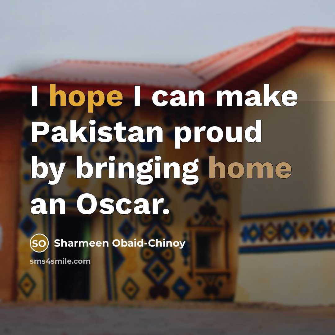 “I hope I can make Pakistan proud by bringing home…” quote by Sharmeen Obaid-Chinoy