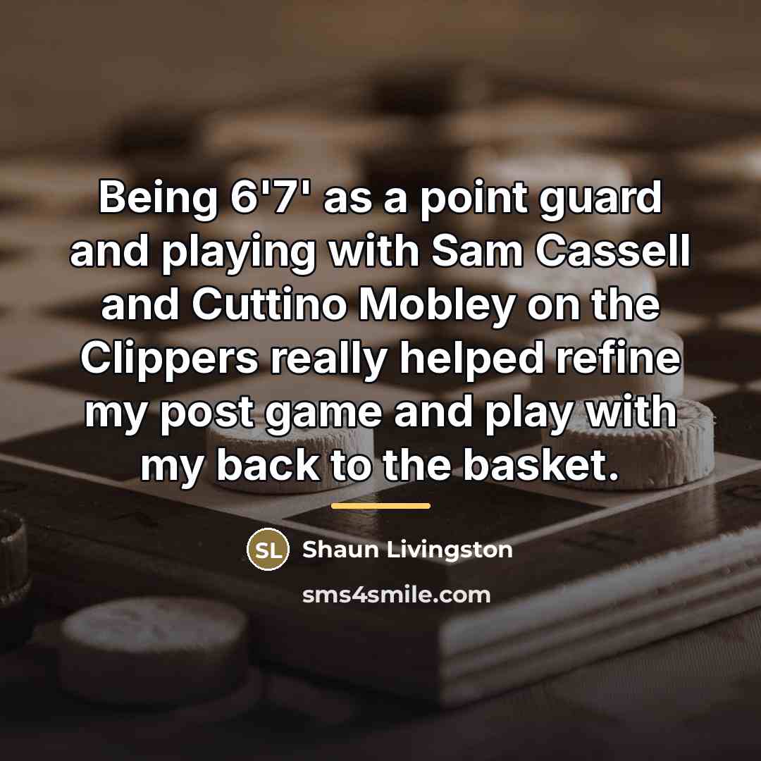 “Being 6'7' as a point guard and playing with Sam…” quote by Shaun Livingston