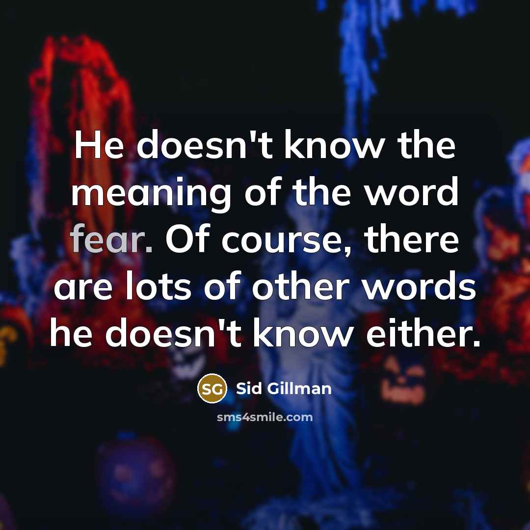 “He doesn't know the meaning of the word fear. Of…” quote by Sid Gillman