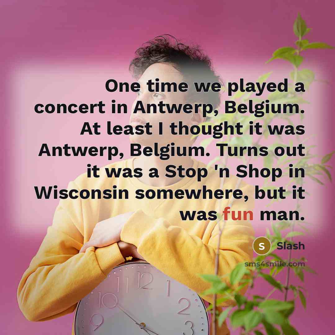 “One time we played a concert in Antwerp, Belgium. At…” quote by Slash