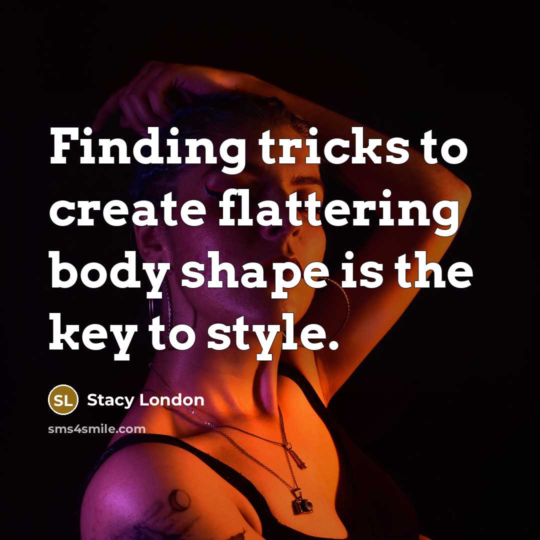 “Finding tricks to create flattering body shape is the key…” quote by Stacy London