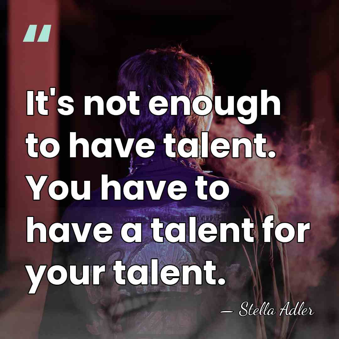 It's not enough to have talent. You have to have a talent&hellip; - Stella Adler