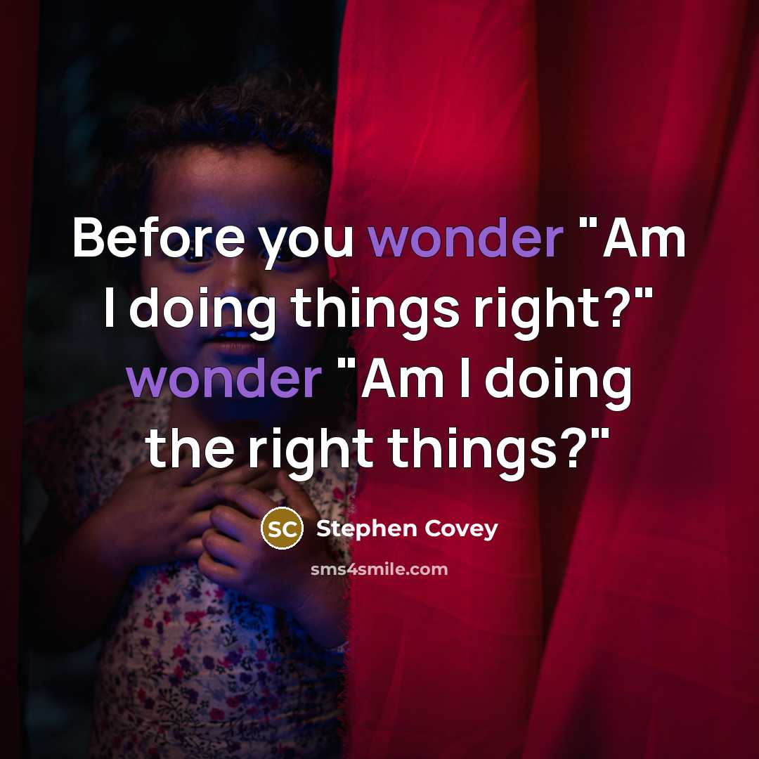 “Before you wonder "Am I doing things right?" wonder "Am…” quote by Stephen Covey