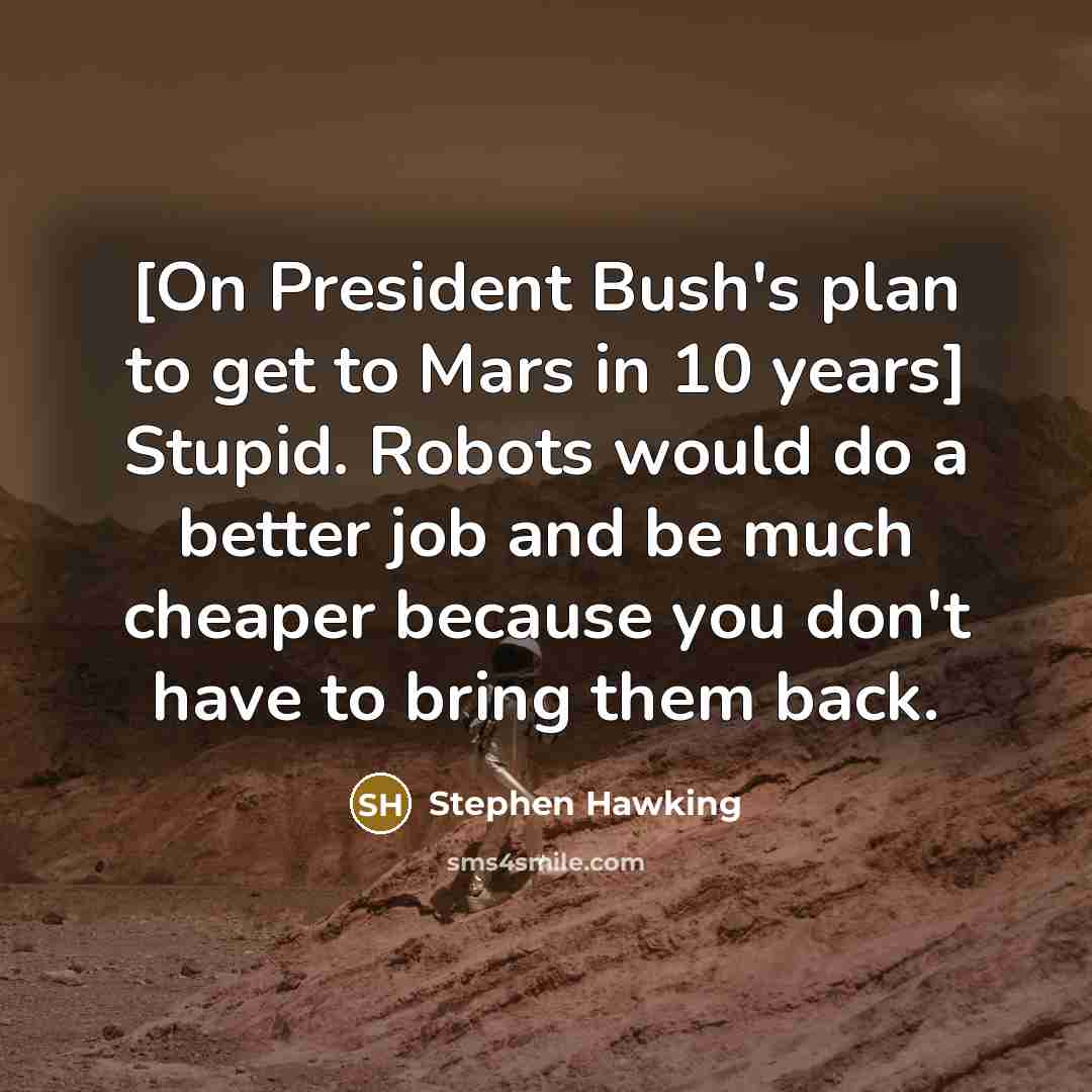 “[On President Bush's plan to get to Mars in 10…” quote by Stephen Hawking