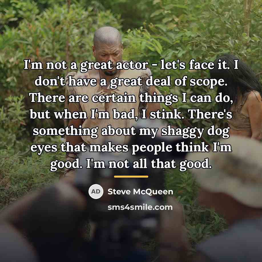 “I'm not a great actor - let's face it. I…” quote by Steve McQueen