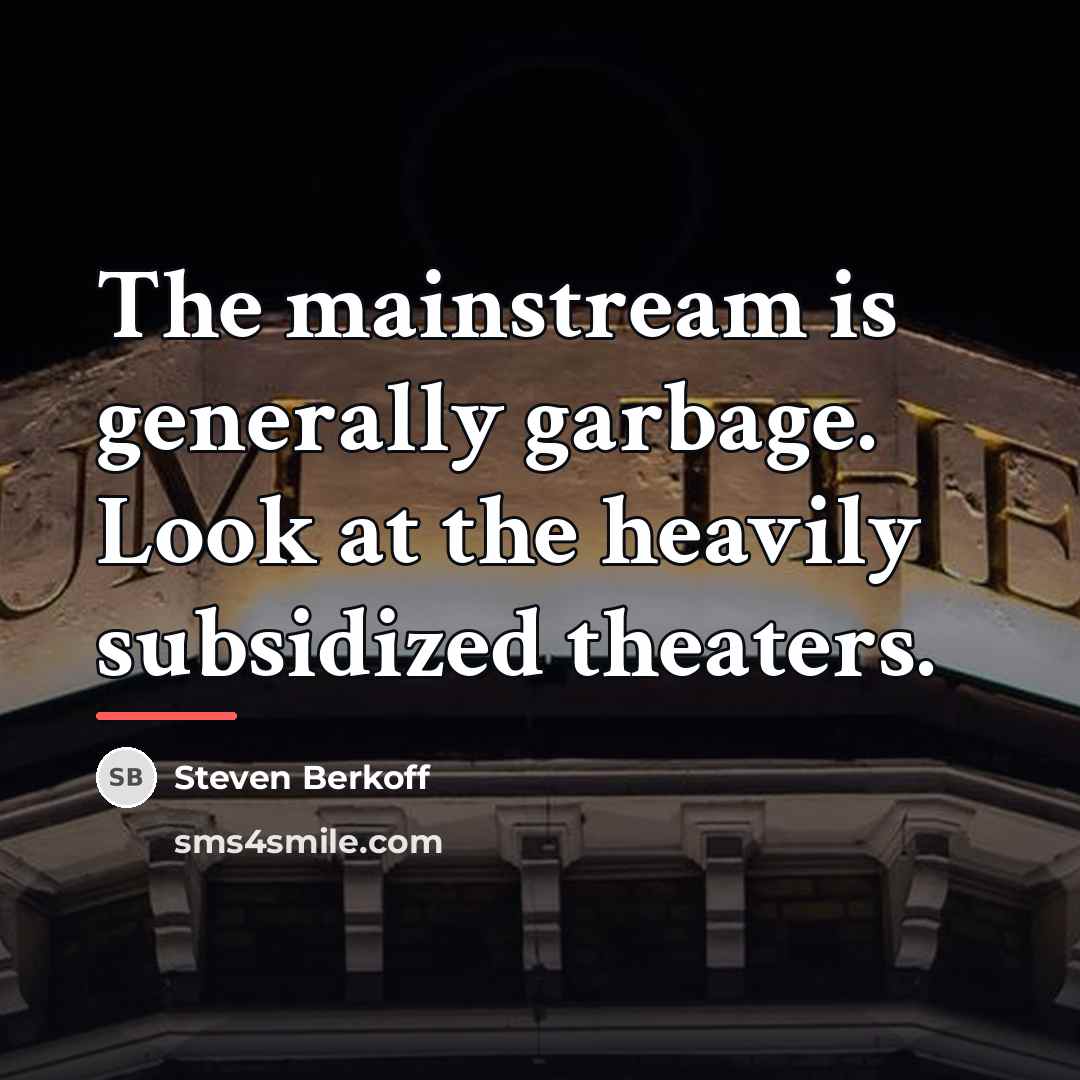 “The mainstream is generally garbage. Look at the heavily subsidized…” quote by Steven Berkoff