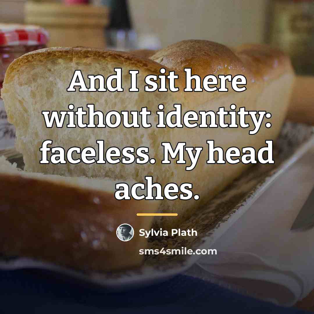 “And I sit here without identity: faceless. My head aches.…” quote by Sylvia Plath