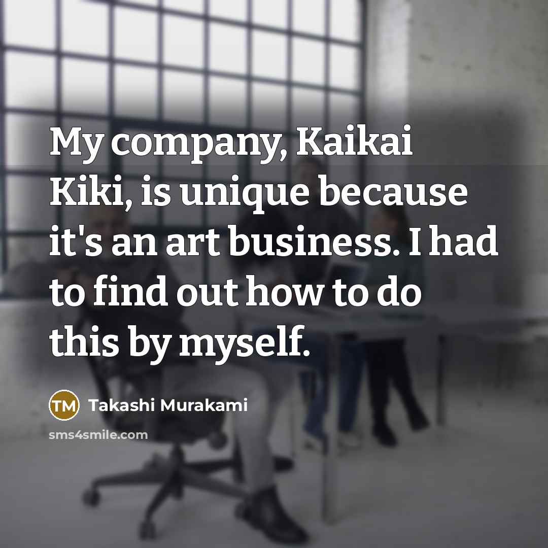 “My company, Kaikai Kiki, is unique because it's an art…” quote by Takashi Murakami