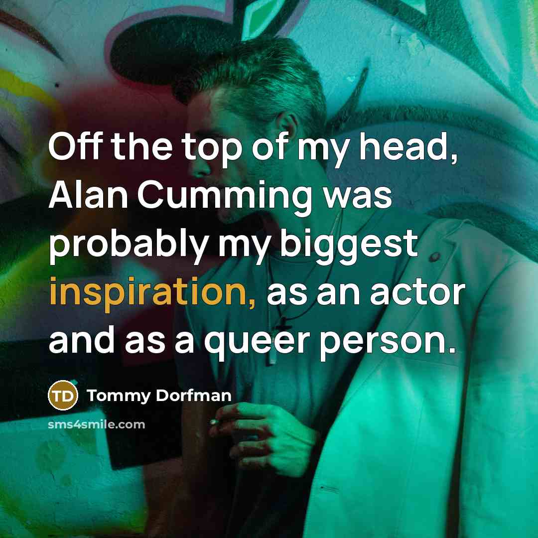 “Off the top of my head, Alan Cumming was probably…” quote by Tommy Dorfman