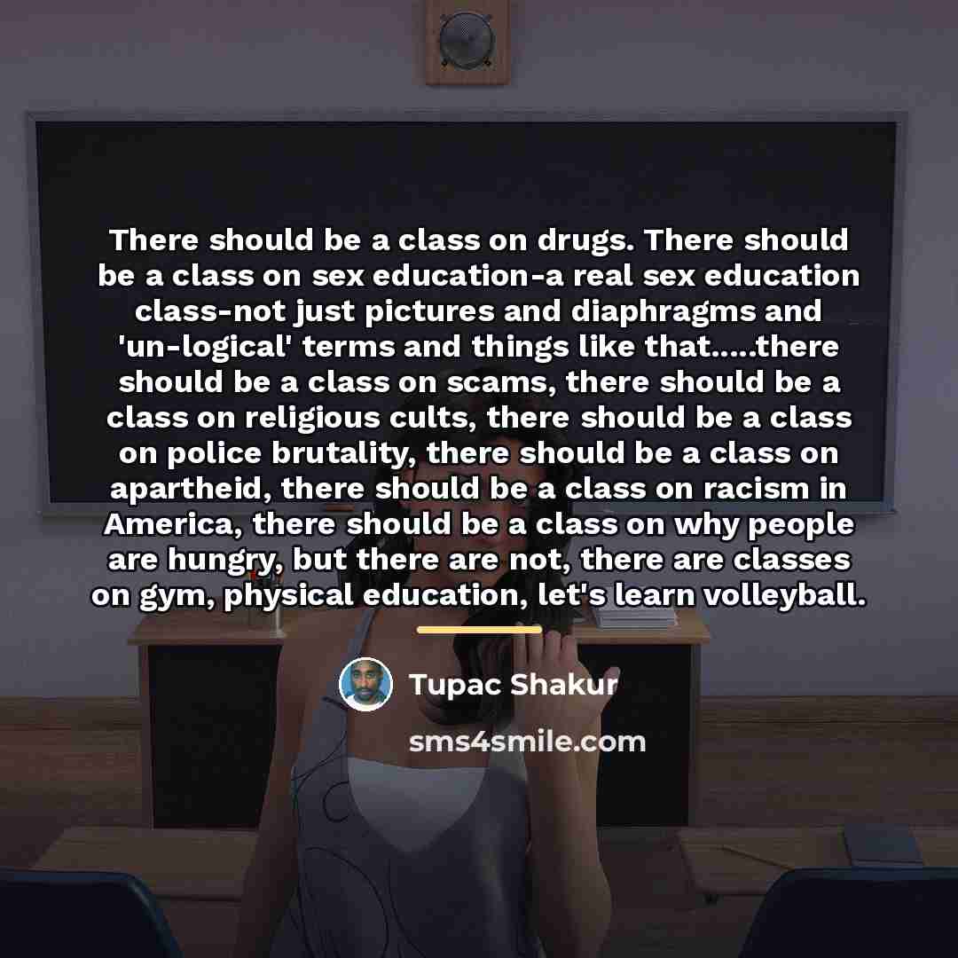 “There should be a class on drugs. There should be…” quote by Tupac Shakur