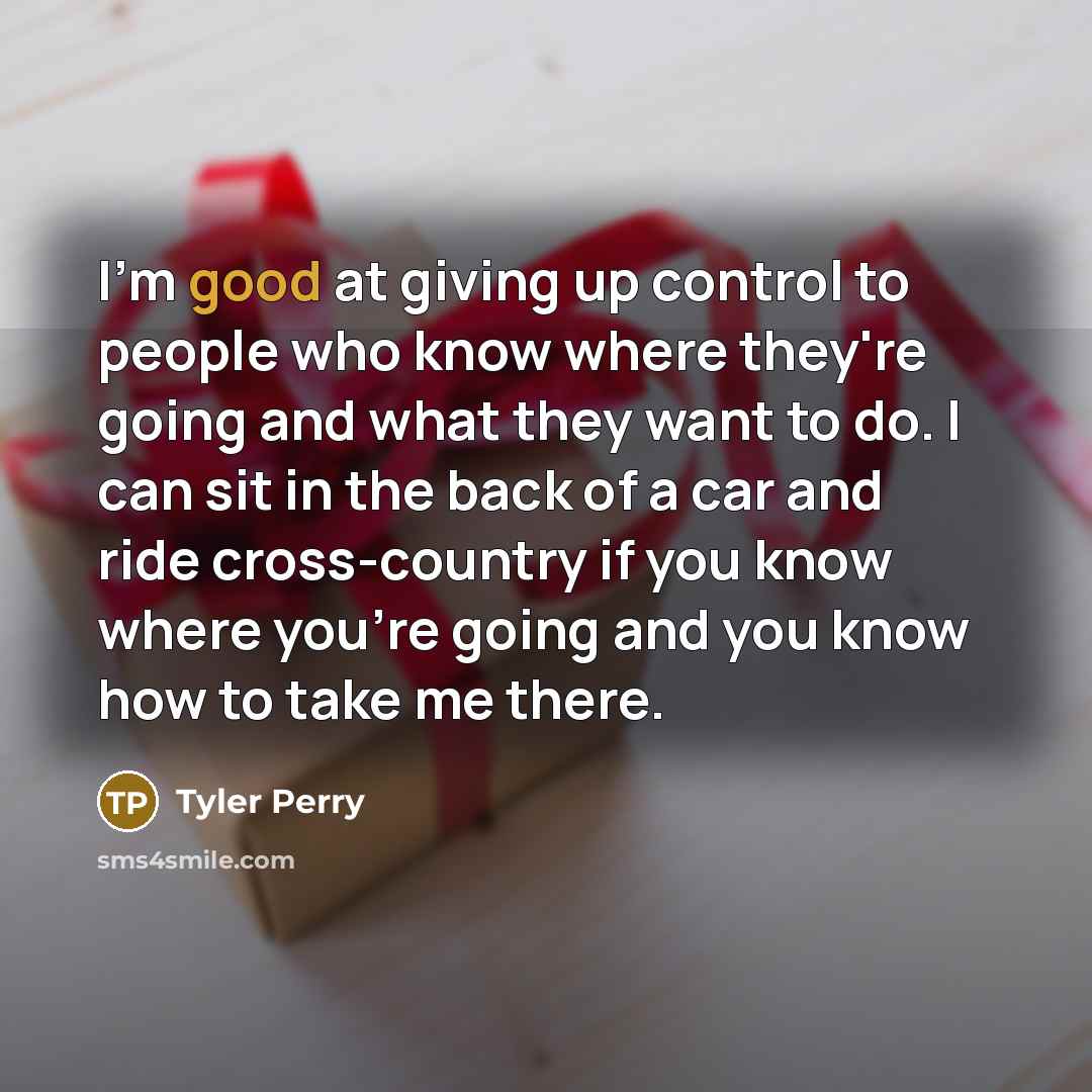“I'm good at giving up control to people who know…” quote by Tyler Perry
