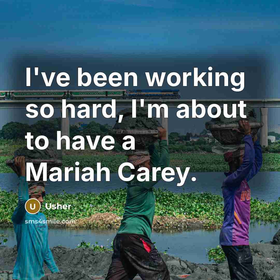 “I've been working so hard, I'm about to have a…” quote by Usher