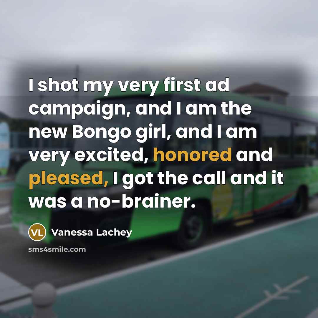 “I shot my very first ad campaign, and I am the new Bongo girl, and I am very excited, honored and pleased, I got the call and it was a no-brainer.” quote by Vanessa Lachey