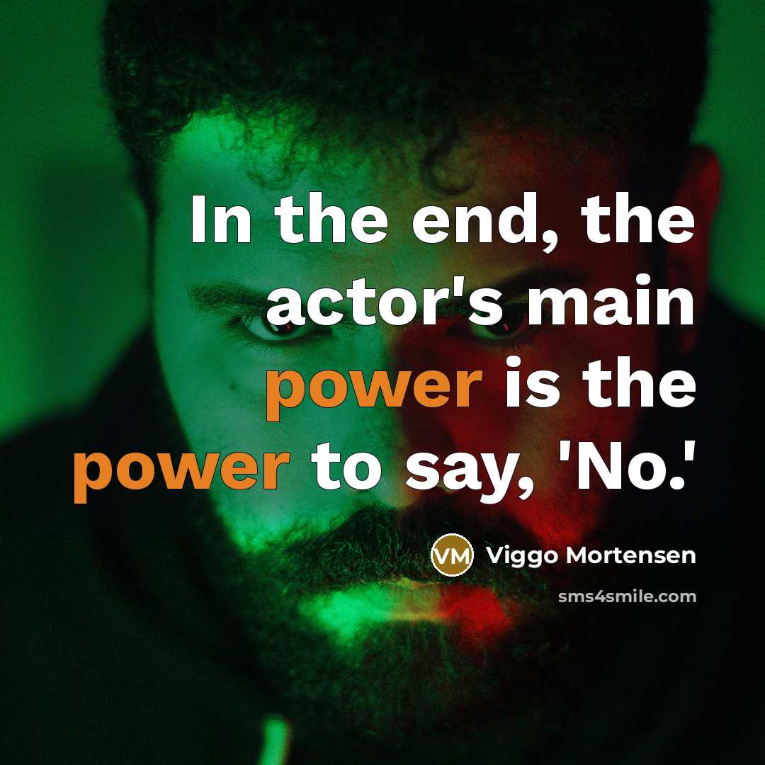 “In the end, the actor's main power is the power…” quote by Viggo Mortensen