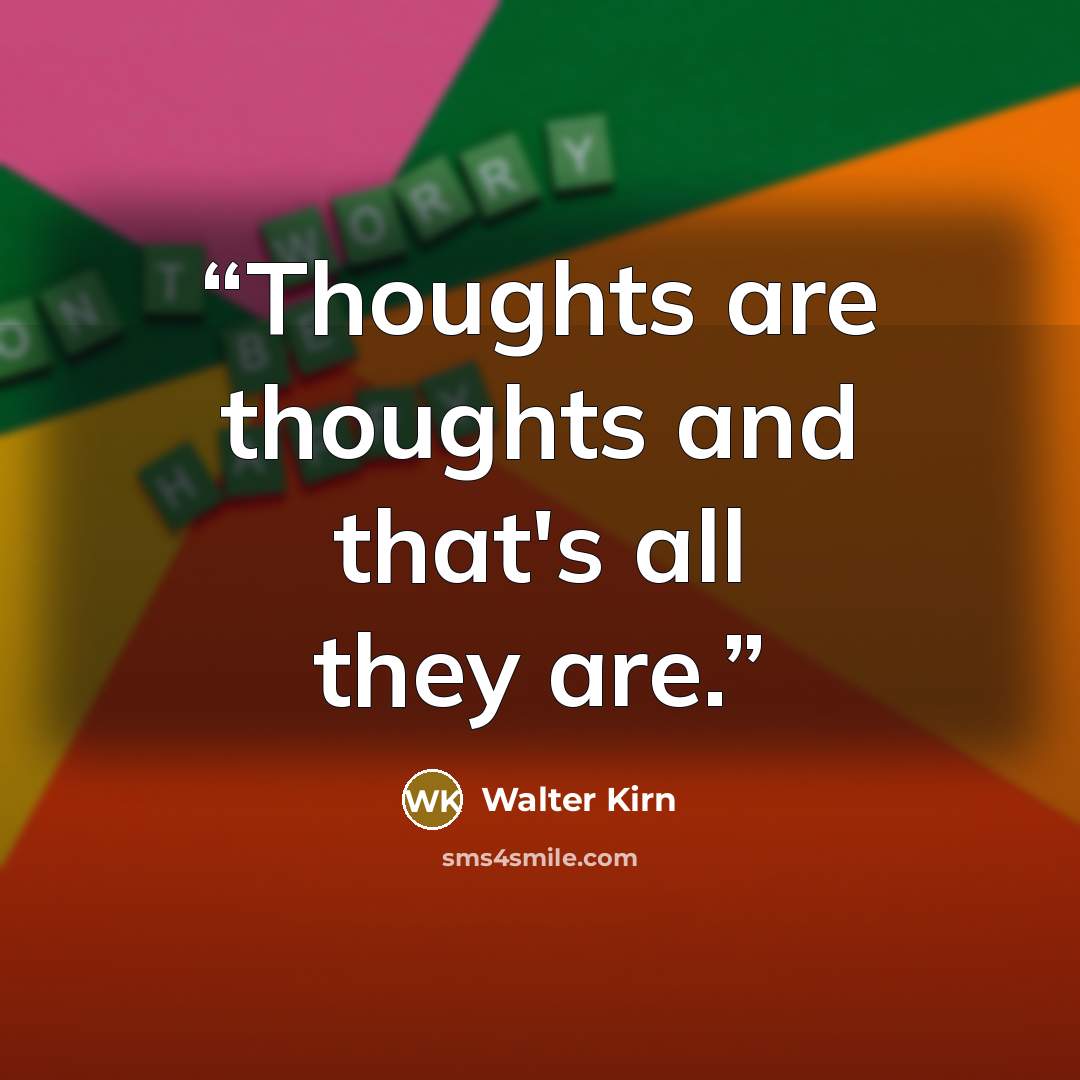 “Thoughts are thoughts and that's all they are.” quote by Walter Kirn
