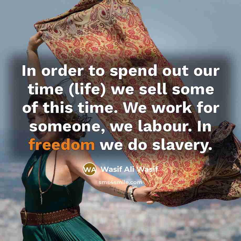 “In order to spend out our time (life) we sell…” quote by Wasif Ali Wasif