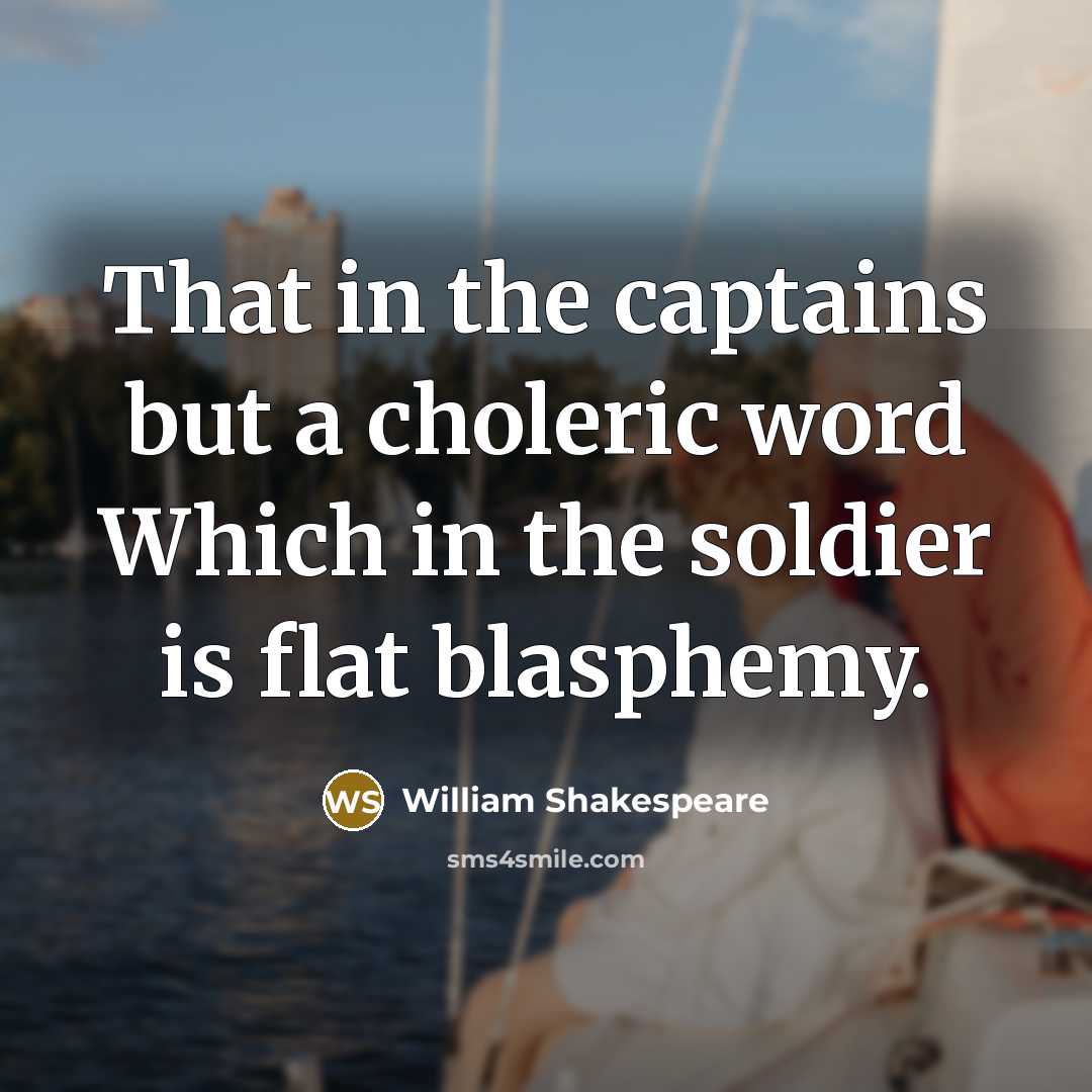 “That in the captains but a choleric word Which in…” quote by William Shakespeare