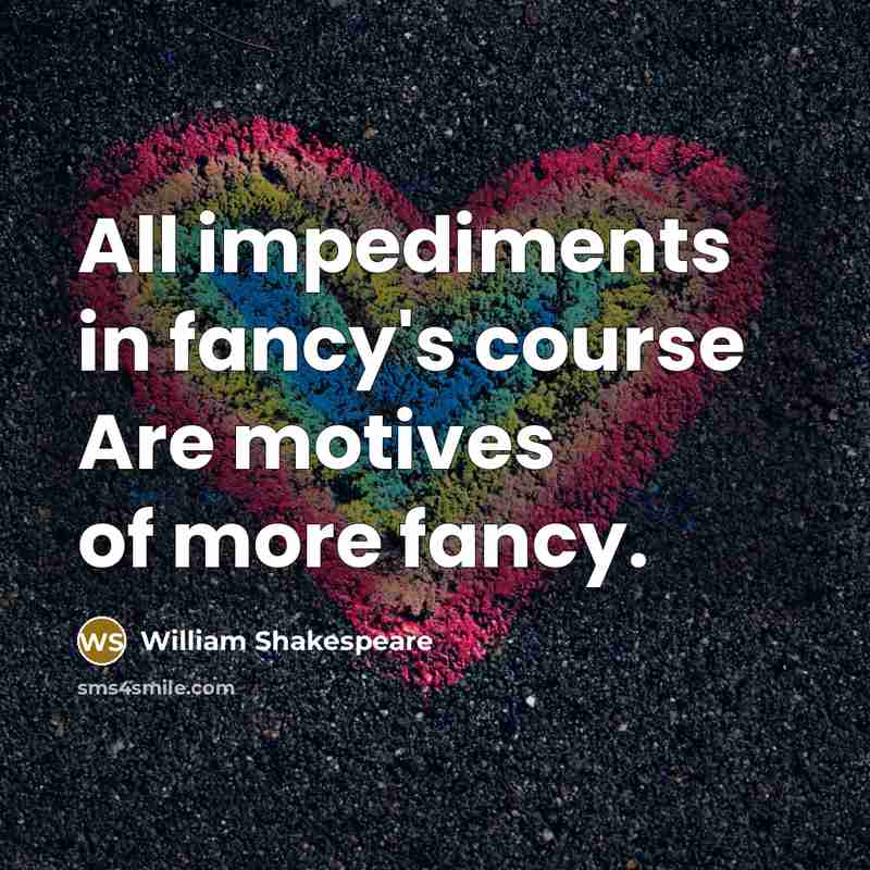 “All impediments in fancy's course Are motives of more fancy.…” quote by William Shakespeare