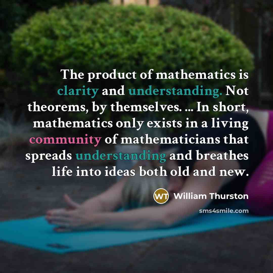 “The product of mathematics is clarity and understanding. Not theorems,…” quote by William Thurston
