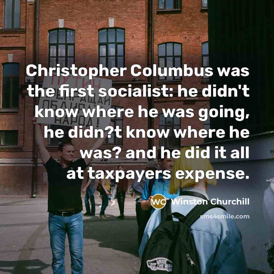 “Christopher Columbus was the first socialist: he didn't know where…” quote by Winston Churchill