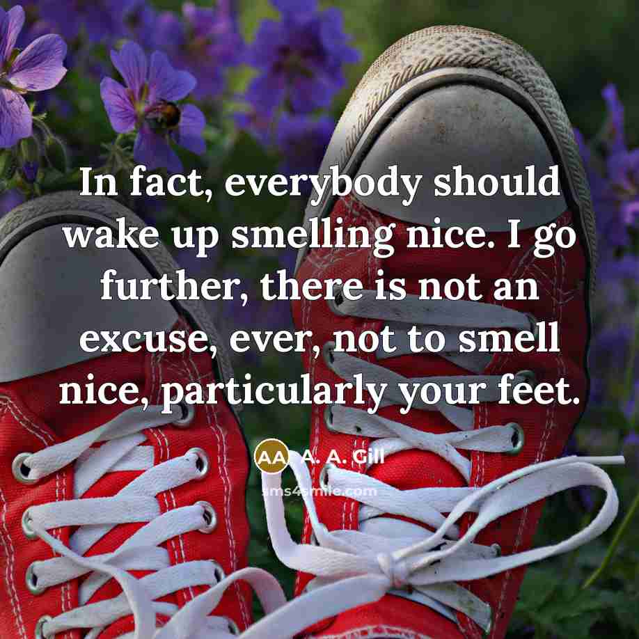 “In fact, everybody should wake up smelling nice. I go…” quote by A. A. Gill