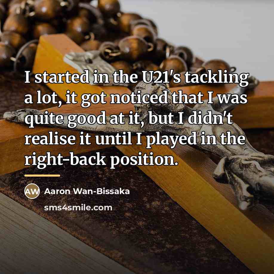 “I started in the U21's tackling a lot, it got…” quote by Aaron Wan-Bissaka