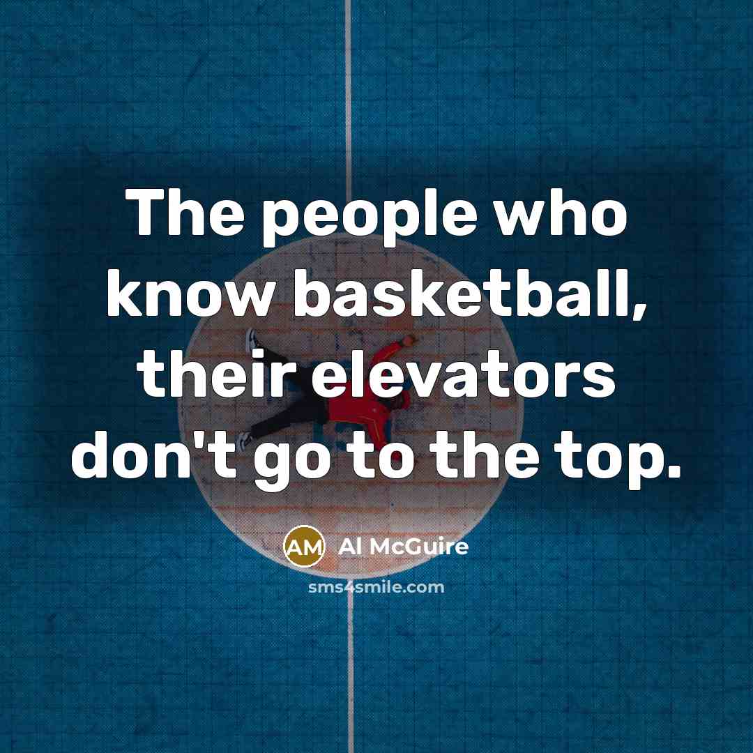 “The people who know basketball, their elevators don't go to…” quote by Al McGuire