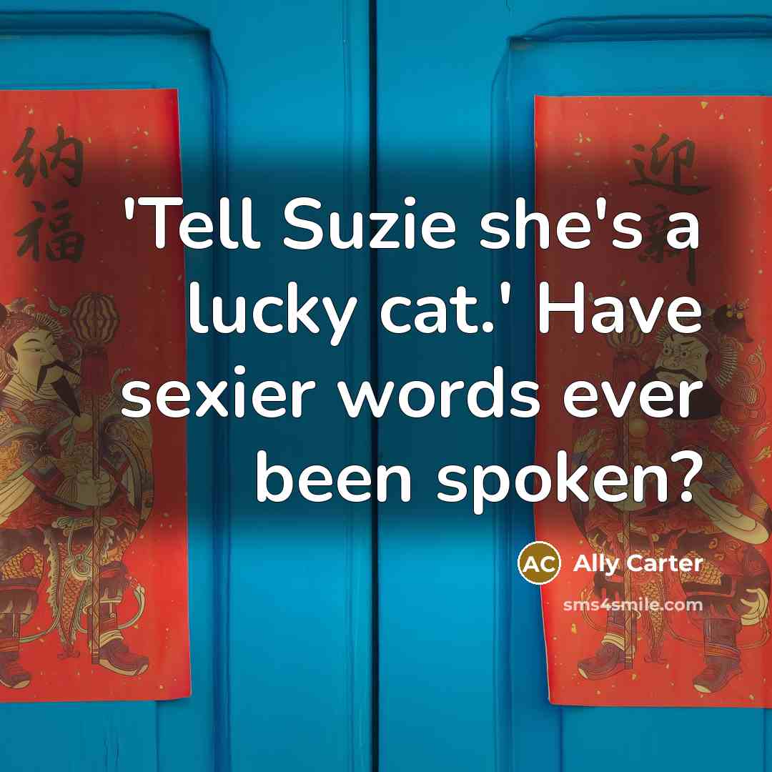 “'Tell Suzie she's a lucky cat.' Have sexier words ever…” quote by Ally Carter