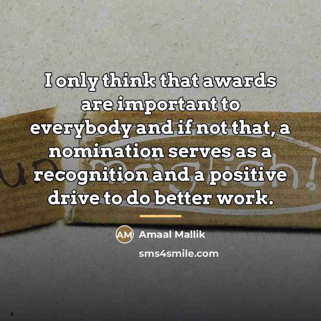 “I only think that awards are important to everybody and…” quote by Amaal Mallik