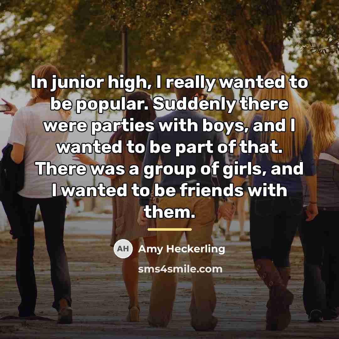 “In junior high, I really wanted to be popular. Suddenly…” quote by Amy Heckerling