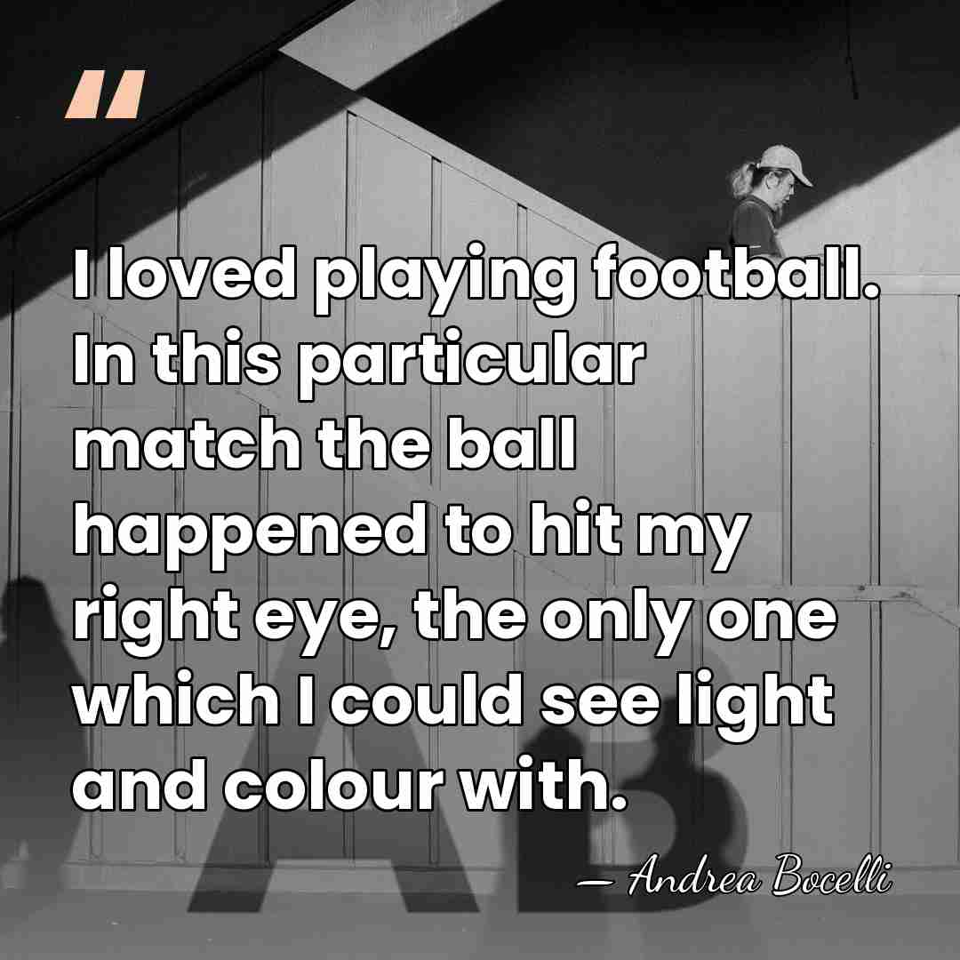 I loved playing football. In this particular match the ball happened to&hellip; - Andrea Bocelli