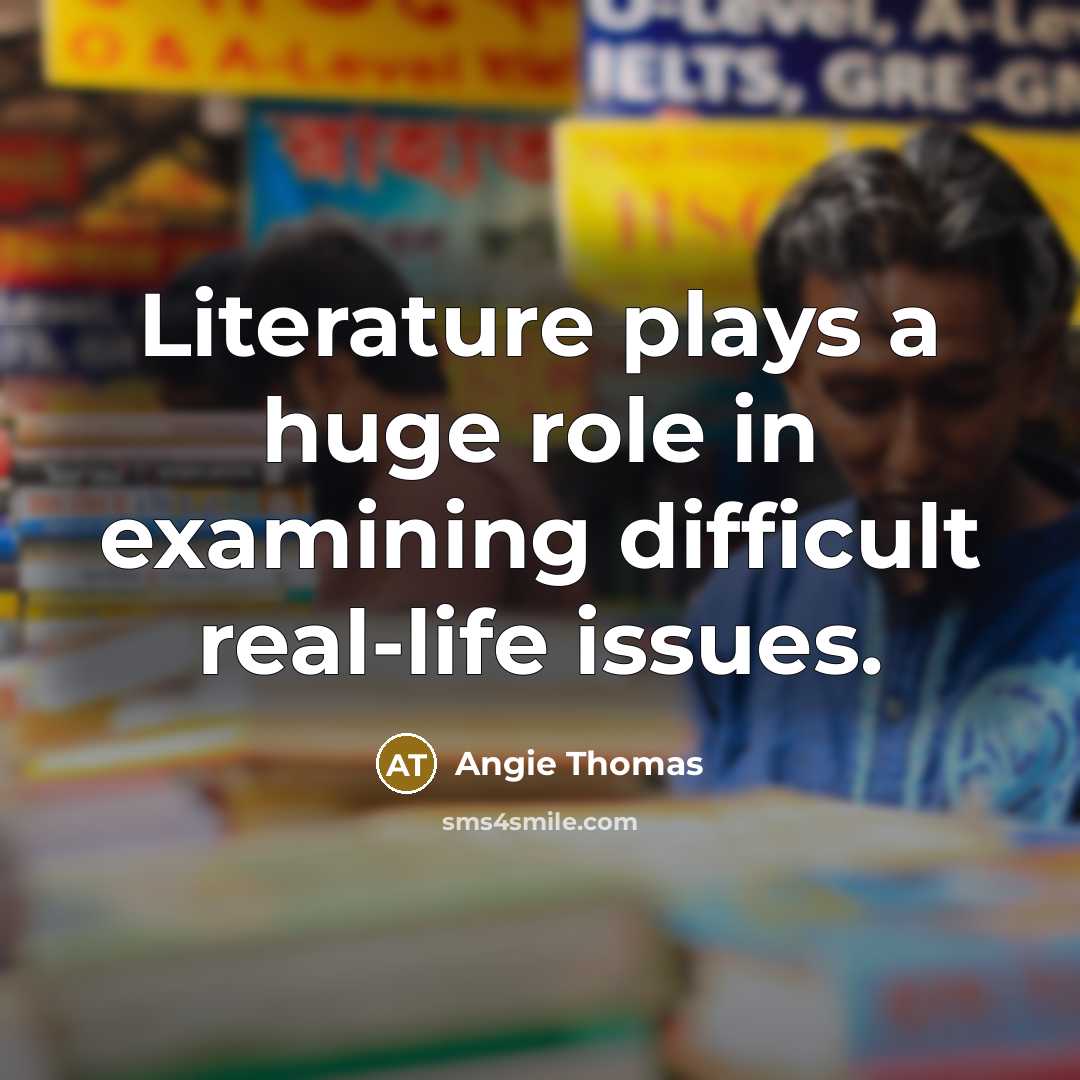 “Literature plays a huge role in examining difficult real-life issues.…” quote by Angie Thomas